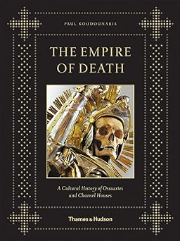 empire of death a cultural history of ossuaries and charnel houses 1st edition paul koudounaris 0500251789,