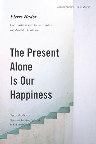 the present alone is our happiness   conversations with jeannie carlier and arnold i davidson 1st edition
