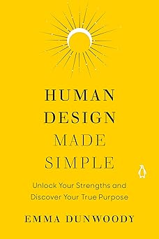 human design made simple unlock your strengths and discover your true purpose 1st edition emma dunwoody