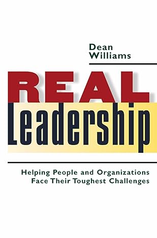 real leadership helping people and organizations face their toughest challenges 1st edition dean williams