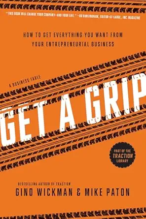 get a grip how to get everything you want from your entrepreneurial business 1st edition gino wickman ,mike