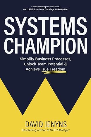 systems champion simplify business processes unlock team potential and achieve true freedom 1st edition david