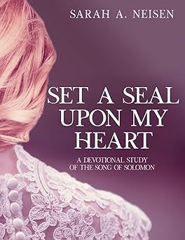 set a seal upon my heart a devotional study of the song of solomon 1st edition sarah a neisen 1735397407,