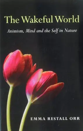 the wakeful world animism mind and the self in nature 1st edition emma restall orr 1780994079, 978-1780994079