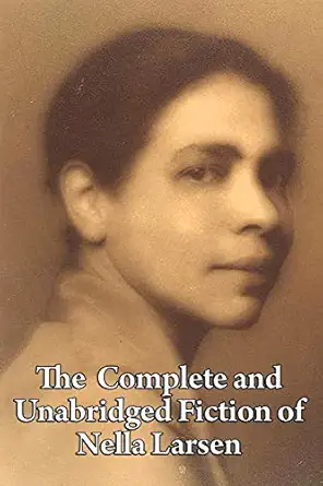 the complete and unabridged fiction of nella larsen 1st edition nella larsen 1604599901, 978-1604599909