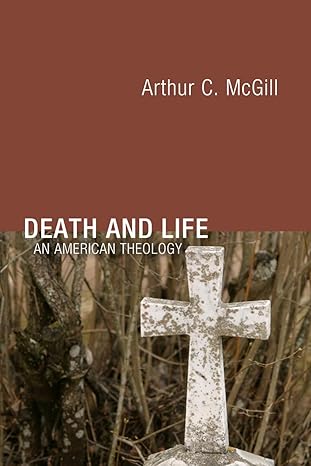 death and life an american theology 1st edition arthur c mcgill 1592443192, 978-1592443192