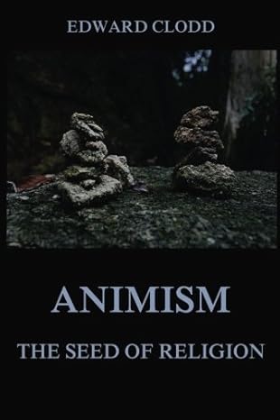 animism the seed of religion 1st edition edward clodd 3849676617, 978-3849676612