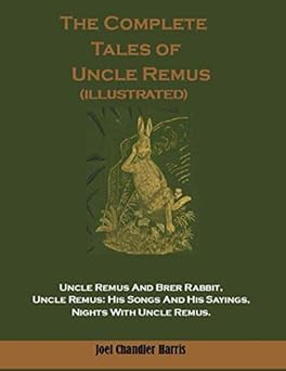 the complete tales of uncle remus uncle remus and brer rabbit uncle remus his songs and his sayings nights