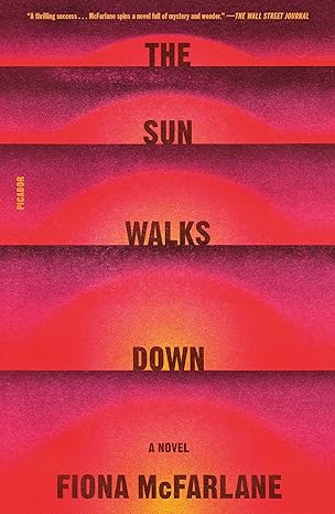 the sun walks down a novel 1st edition fiona mcfarlane 1250321751, 978-1250321756