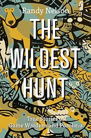 the wildest hunt true stories of game wardens and poachers 1st edition randy nelson 1550179985, 978-1550179989