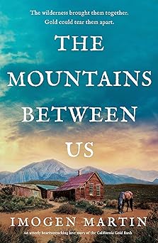 the mountains between us an utterly heart wrenching love story of the california gold rush 1st edition imogen