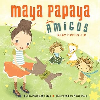 maya papaya and her amigos play dress up 1st edition susan middleton elya ,maria mola 1580898033,