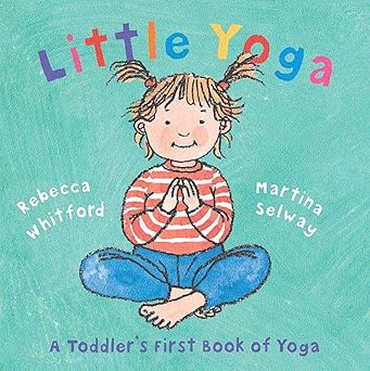 little yoga a toddlers first book of yoga 1st edition rebecca whitford ,martina selway 8230501181,