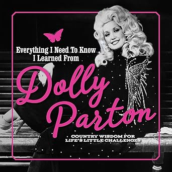 everything i need to know i learned from dolly parton country wisdom for lifes little challenges 1st edition