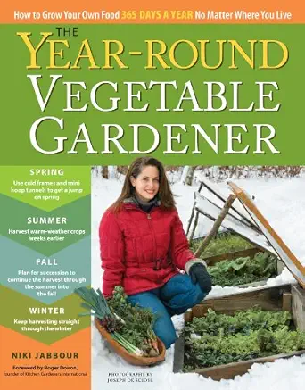 the year round vegetable gardener how to grow your own food 365 days a year no matter where you live 1st