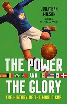 the power and the glory the history of the world cup 1st edition jonathan wilson 1645030407, 978-1645030409
