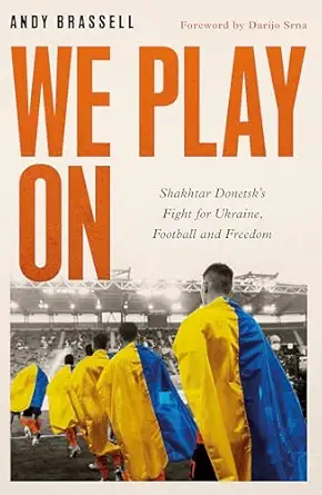 we play on shakhtar donetska s fight for ukraine football and freedom 1st edition andy brassell 1472148061,