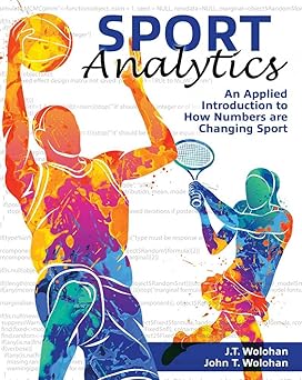 sport analytics an applied introduction to how numbers are changing sport 1st edition john wolohan ,j t