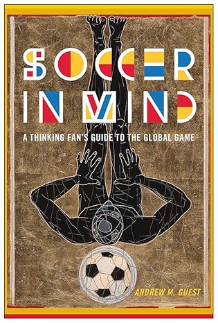 soccer in mind a thinking fans guide to the global game 1st edition andrew m guest 1978817312, 978-1978817319
