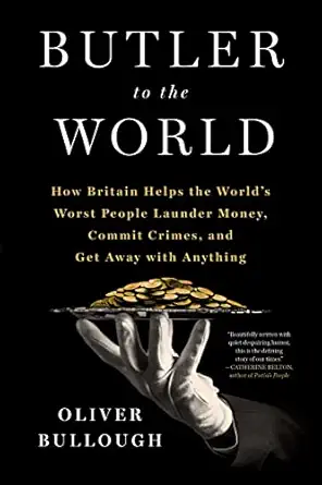 butler to the world the book the oligarchs dont want you to read how britain helps the worlds worst people