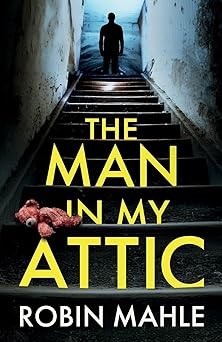 the man in my attic an absolutely addictive psychological thriller with a jaw dropping twist 1st edition