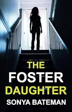 the foster daughter an absolutely addictive and unputdownable psychological thriller 1st edition sonya