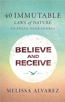 believe and receive 40 immutable laws of nature 1st edition melissa alvarez 938645078x, 978-9386450784