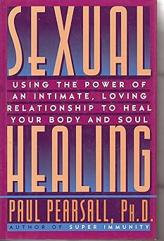 sexual healing using the power of an intimate loving relationship to heal your body and soul 1st edition paul