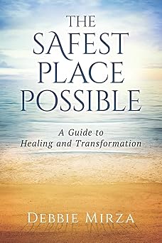 the safest place possible a guide to healing and transformation 1st edition debbie mirza 0998621307,