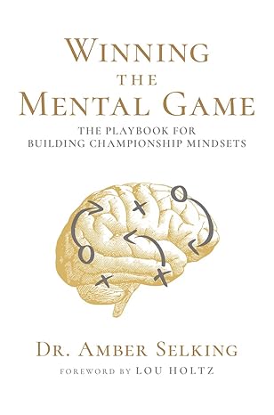 winning the mental game the playbook for building championship mindsets 1st edition dr amber selking