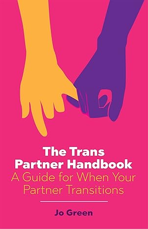 the trans partner handbook a guide for when your partner transitions 1st edition jo green 1785922270,