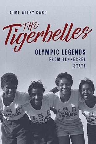 the tigerbelles olympic legends from tennessee state 1st edition aime alley card 1493073885, 978-1493073887