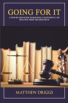 going for it a step by step guide to building a successful law practice from the ground up 1st edition
