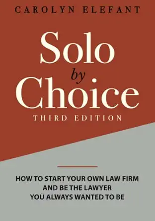 solo by choice how to start your own law firm and be the lawyer you always wanted to be 1st edition carolyn