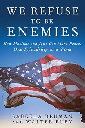 we refuse to be enemies how muslims and jews can make peace one friendship at a time 1st edition sabeeha