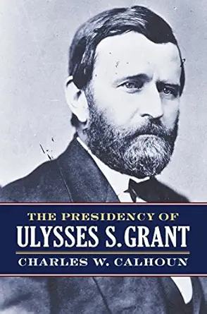 the presidency of ulysses s grant 1st edition charles w calhoun 0700624848, 978-0700624843