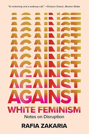 against white feminism notes on disruption 1st edition rafia zakaria 1324035994, 978-1324035992