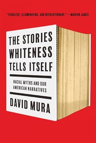 the stories whiteness tells itself racial myths and our american narratives 1st edition david mura