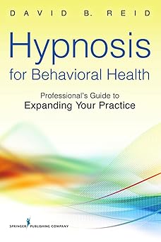 hypnosis for behavioral health a guide to expanding your professional practice 1st edition david b reid