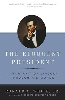 the eloquent president a portrait of lincoln through his words 1st edition ronald c white jr 0812970462,