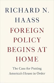 foreign policy begins at home the case for putting americas house in order 1st edition richard n haass