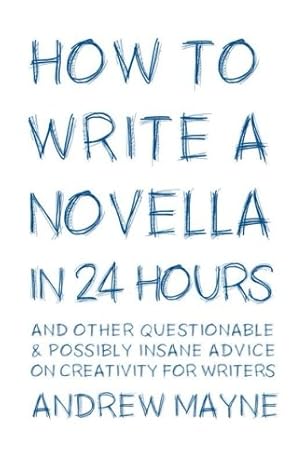 how to write a novella in 24 hours and other questionable and possibly insane advice on creativity for