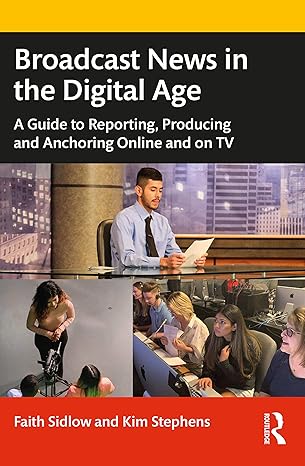 broadcast news in the digital age a guide to reporting producing and anchoring online and on tv 1st edition