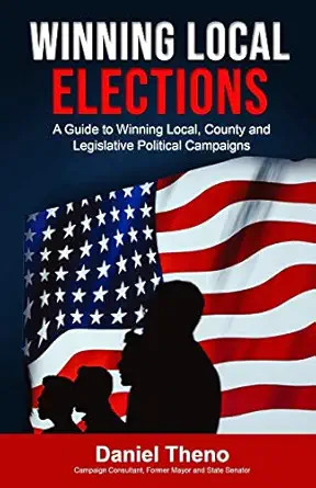 winning local elections a guide to winning local county and legislative political campaigns 1st edition