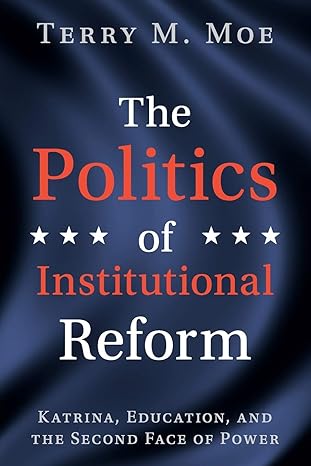 the politics of institutional reform katrina education and the second face of power 1st edition terry m moe