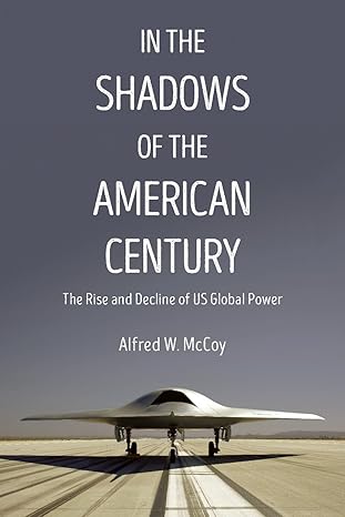in the shadows of the american century the rise and decline of us global power 1st edition alfred w mccoy