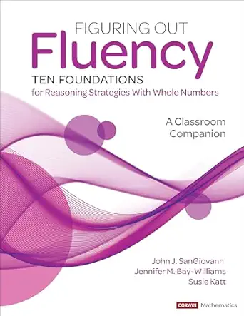 figuring out fluency ten foundations for reasoning strategies with whole numbers a classroom companion 1st