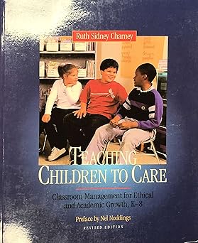 teaching children to care classroom management for ethical and academic growth k 8 1st edition ruth charney