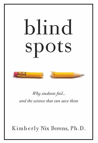 blind spots why students fail and the science that can save them 1st edition kimberly nix berens 1951412095,