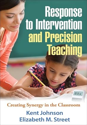 response to intervention and precision teaching creating synergy in the classroom 1st edition kent johnson